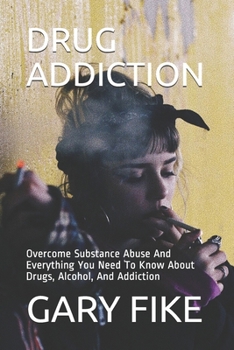 Paperback Drug Addiction: Overcome Substance Abuse And Everything You Need To Know About Drugs, Alcohol, And Addiction Book