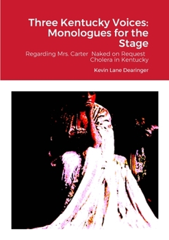 Paperback Three Kentucky Voices: Monologues for the Stage: Regarding Mrs. Carter Naked on Request Cholera in Kentucky Book