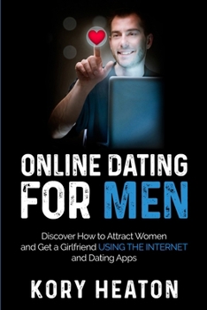 Paperback Online Dating for Men: Discover How to Attract Women and Get a Girlfriend Using the Internet and Dating Apps Book