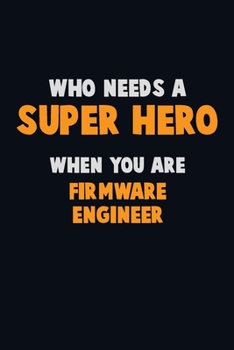 Paperback Who Need A SUPER HERO, When You Are Firmware Engineer: 6X9 Career Pride 120 pages Writing Notebooks Book