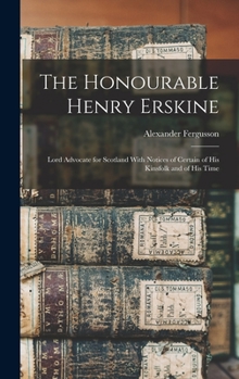 Hardcover The Honourable Henry Erskine: Lord Advocate for Scotland With Notices of Certain of His Kinsfolk and of His Time Book