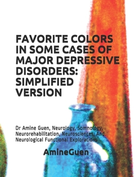 Paperback Favorite Colors in Some Cases of Major Depressive Disorders: SIMPLIFIED VERSION: Dr Amine Guen, Neurology, Somnology, Neurorehabilitation, Neuroscienc Book