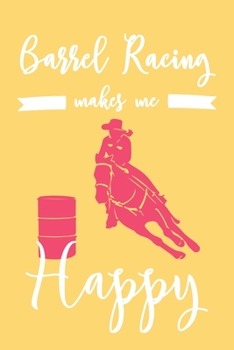 Paperback Barrel Racing Makes Me Happy: 6x9" Dot Bullet Notebook/Journal Funny Barrel Racer Gift Idea Book