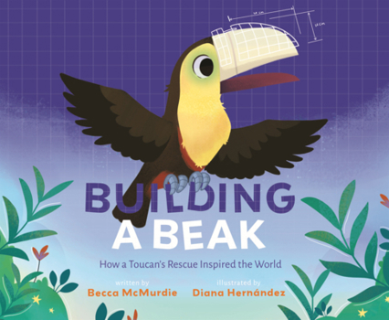 Library Binding Building a Beak: How a Toucan's Rescue Inspired the World Book