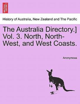 Paperback The Australia Directory.] Vol. 3. North, North-West, and West Coasts. Book