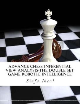 Paperback Advance Chess Inferential View Analysis-The Double Set Game Robotic Intelligence: Double Set Game - Book 2, Vol. 2 - by Siafa B. Neal Book