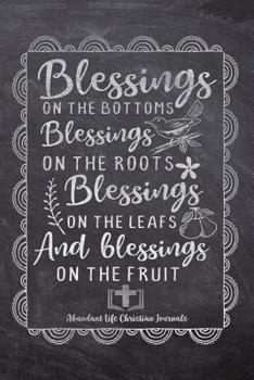Blessings On The Bottoms Blessings On The Roots Blessings On The Leafs And Blessings On The Fruit: Your Inspirational Christian Faith Gratitude Diary Notebook To Record, Remember, Reflect and To Achie