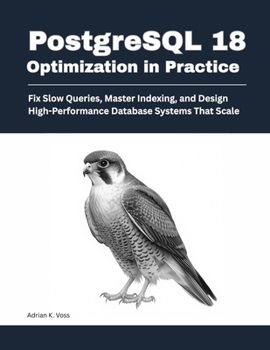 Paperback PostgreSQL 18 Optimization in Practice: Fix Slow Queries, Master Indexing, and Design High-Performance Database Systems That Scale Book