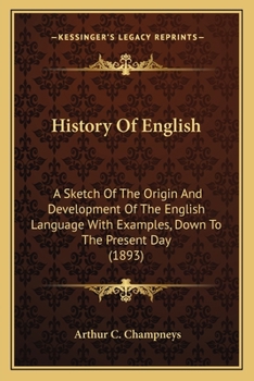 Paperback History Of English: A Sketch Of The Origin And Development Of The English Language With Examples, Down To The Present Day (1893) Book