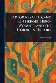 Paperback Sartor Resartus, and On Heroes, Hero-Worship, and the Heroic in History Book