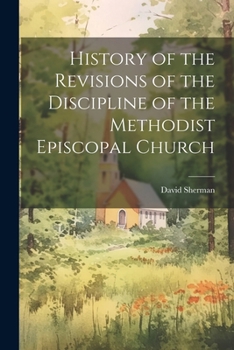 Paperback History of the Revisions of the Discipline of the Methodist Episcopal Church Book