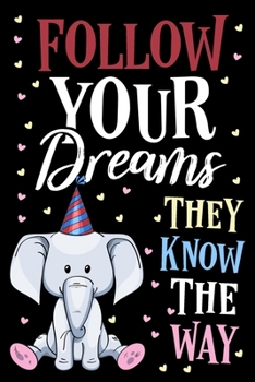 Follow Your Dreams They Know The Way Elephant Journal Notebook: Lined Journals Notebooks Gift For Kids Boys and Girls as Well as Men and Women - ... Lined Diary Books Gifts For Elephants Lover