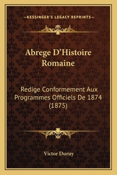 Paperback Abrege D'Histoire Romaine: Redige Conformement Aux Programmes Officiels De 1874 (1875) [French] Book