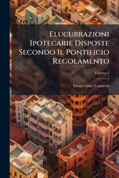 Paperback Elucubrazioni Ipotecarie Disposte Secondo Il Pontificio Regolamento; Volume 1 [Italian] Book