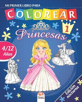 Mi primer libro para colorear - princesas 1 - Edici�n nocturna: Libro para colorear para ni�os de 4 a 12 a�os - 25 dibujos - Volumen 1