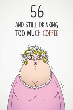 Paperback 56 & Still Drinking Too Much Coffee: Funny Women's 56th Birthday 122 Page Diary Journal Notebook Gift For Coffee Lovers Book