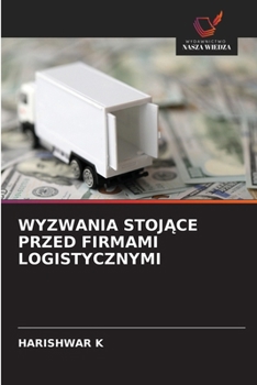Wyzwania StojAce Przed Firmami Logistycznymi (Polish Edition)