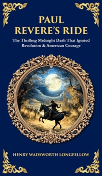 Paul Revere's Ride: The Thrilling Midnight Dash That Ignited Revolution & American Courage (Deluxe Hardbound Edition) (Library of Alexandria)