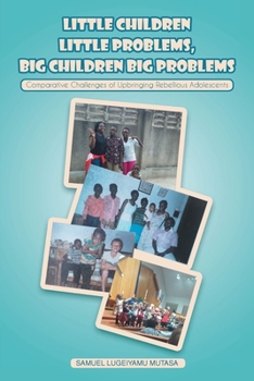 Paperback Little Children Little Problems, Big Children Big Problems: Comparative Challenges of Upbringing Rebellious Adolescents Book