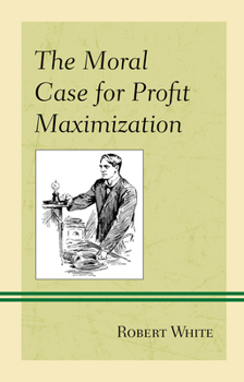 Hardcover The Moral Case for Profit Maximization Book