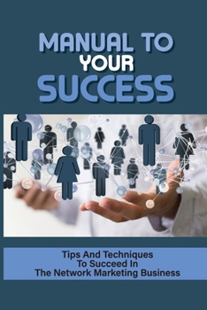 Paperback Manual To Your Success: Tips And Techniques To Succeed In The Network Marketing Business: How To Increase Business Performance With Network Ma Book