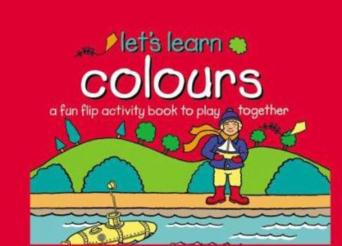 Spiral-bound Let's Learn Colours: A Fun Flip Activity Book to Play Together Book