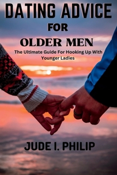 Paperback Dating Advice For Older Men: The Ultimate Guide For Hooking Up With Younger Ladies Book