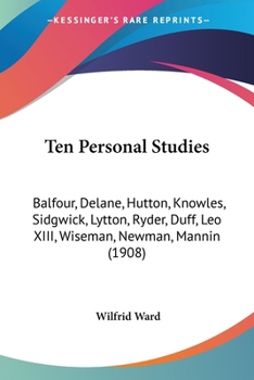 Paperback Ten Personal Studies: Balfour, Delane, Hutton, Knowles, Sidgwick, Lytton, Ryder, Duff, Leo XIII, Wiseman, Newman, Mannin (1908) Book