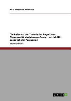 Paperback Die Relevanz der Theorie der kognitiven Dissonanz für das Message-Design nach Moffitt bezüglich der Persuasion [German] Book