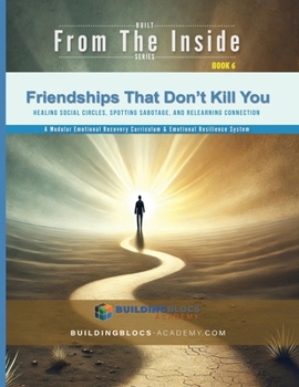 Friendships That Don't Kill You: Healing Social Circles, Spotting Sabotage, and Relearning Connection (Used to Survive)