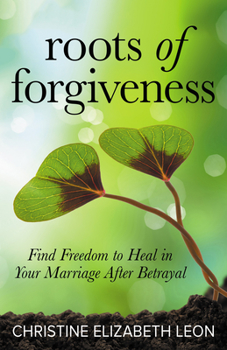 Paperback Roots of Forgiveness: Find Freedom to Heal in Your Marriage After Betrayal Book
