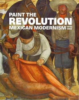 Hardcover Paint the Revolution: Mexican Modernism, 1910–1950 Book