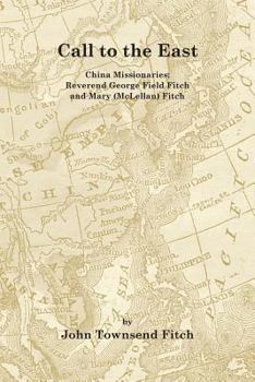 Call to the East : China Missionaries: George Field Fitch and Mary (McLellan) Fitch