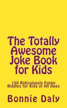 Paperback The Totally Awesome Joke Book for Kids: 150 Ridiculously Funny Riddles for All Ages Book