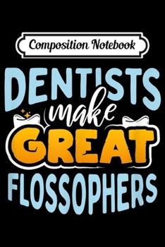 Composition Notebook: Funny Dentists Make Great Flossophers  Journal/Notebook Blank Lined Ruled 6x9 100 Pages
