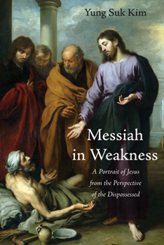 Paperback Messiah in Weakness: A Portrait of Jesus from the Perspective of the Dispossessed Book