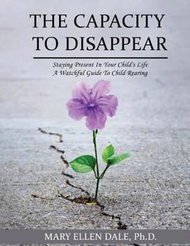 Paperback The Capacity To Disappear: Staying Present In Your Child's Life Book