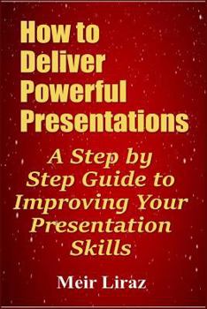 Paperback How to Deliver Powerful Presentations - A Step by Step Guide to Improving Your Presentation Skills Book