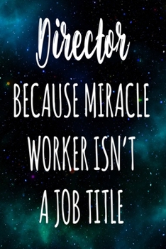 Director Because Miracle Worker Isn't A Job Title: The perfect gift for the professional in your life - Funny 119 page lined journal!