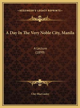 Hardcover A Day In The Very Noble City, Manila: A Lecture (1899) Book