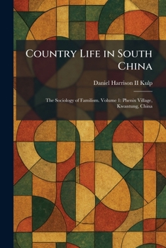 Country Life in South China: The Sociology of Familism. Volume 1: Phenix Village, Kwantung, China