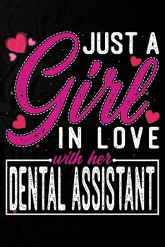 Just A Girl In Love With Her Dental assistant: Cute Valentine's day or anniversary notebook for a girl whose boyfriend or husband is an awesome Dental ... 100 Pages 6X9 Inch Lined journal notebook.