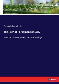 Paperback The Patriot Parliament of 1689: With its statutes, votes, and proceedings Book