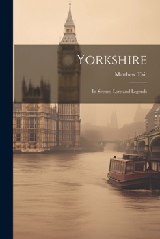 Paperback Yorkshire: Its Scenes, Lore and Legends Book