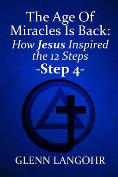 The Age of Miracles Is Back: How Jesus Inspired the 12 Steps: Step 4
