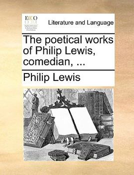 Paperback The Poetical Works of Philip Lewis, Comedian, ... Book