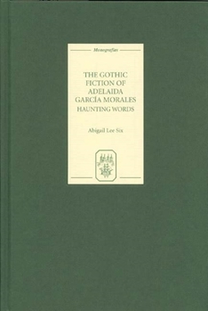 Hardcover The Gothic Fiction of Adelaida García Morales: Haunting Words [Spanish] Book