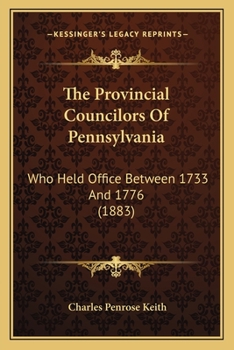 Paperback The Provincial Councilors Of Pennsylvania: Who Held Office Between 1733 And 1776 (1883) Book