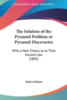 Hardcover The Solution of the Pyramid Problem or Pyramid Discoveries: With a New Theory as to Their Ancient Use (1882) Book