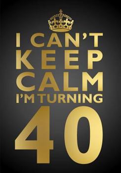 Paperback I Can't Keep Calm I'm Turning 40 Birthday Gift Notebook (7 x 10 Inches): Novelty Gag Gift Book for Men and Women Turning 40 (40th Birthday Present) Book